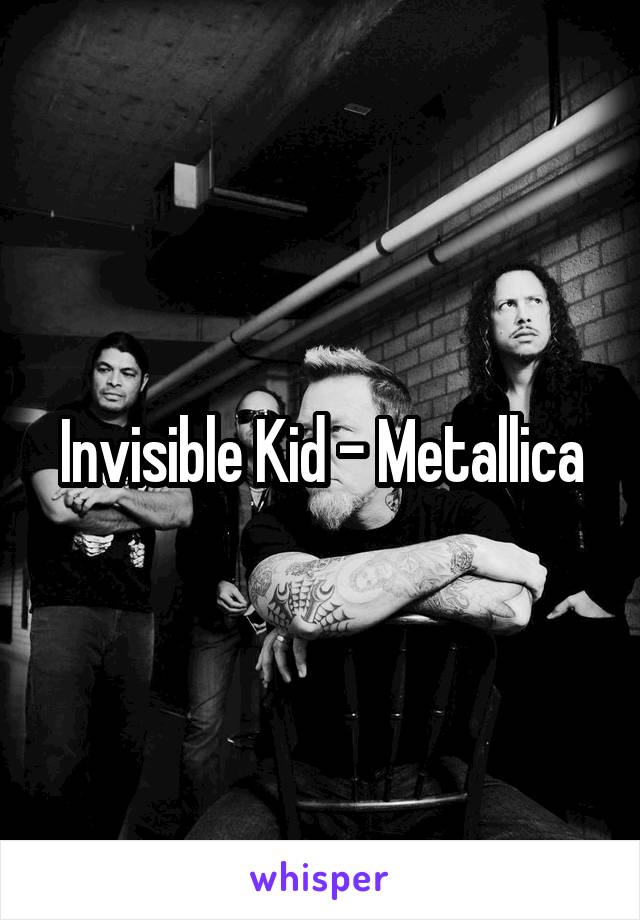Invisible Kid - Metallica