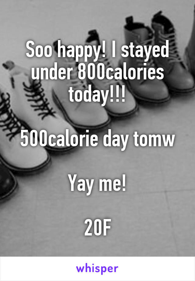 Soo happy! I stayed under 800calories today!!!

500calorie day tomw

Yay me!

20F