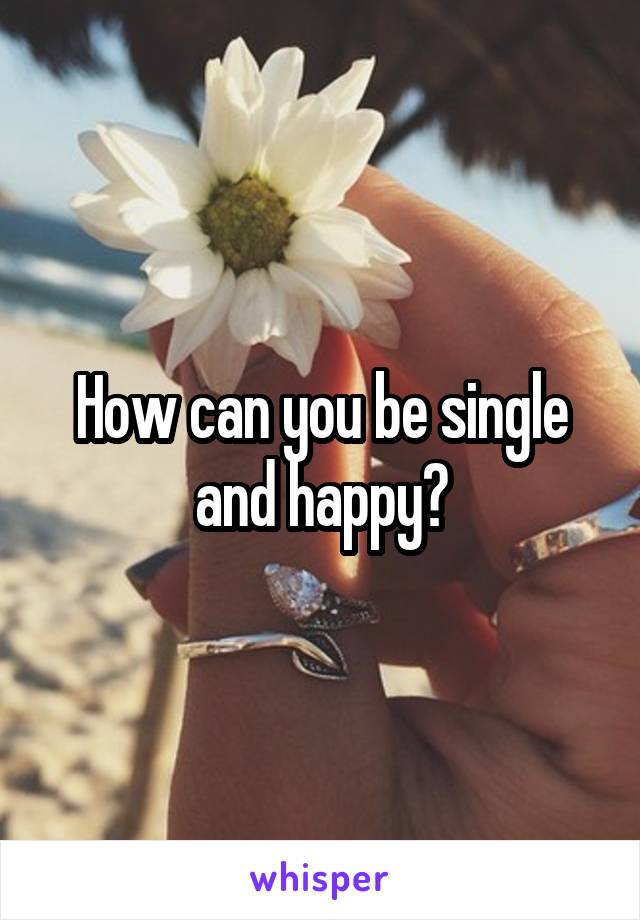 How can you be single and happy?