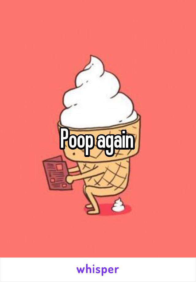 Poop again 