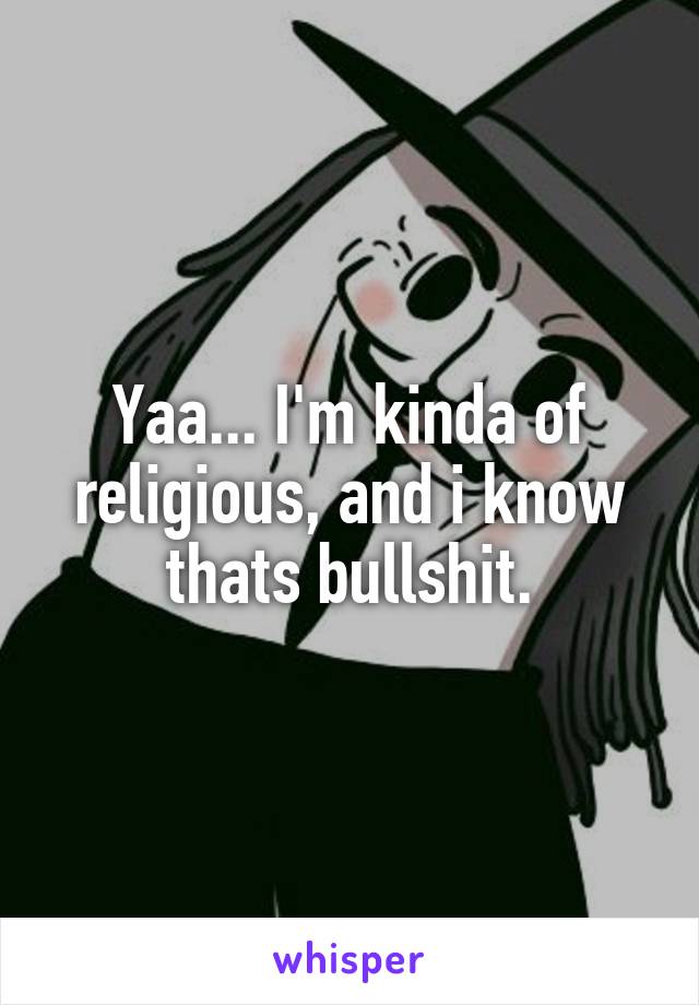 Yaa... I'm kinda of religious, and i know thats bullshit.