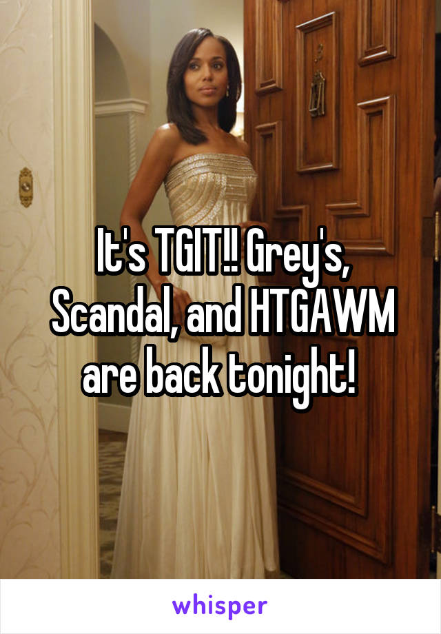 It's TGIT!! Grey's, Scandal, and HTGAWM are back tonight! 