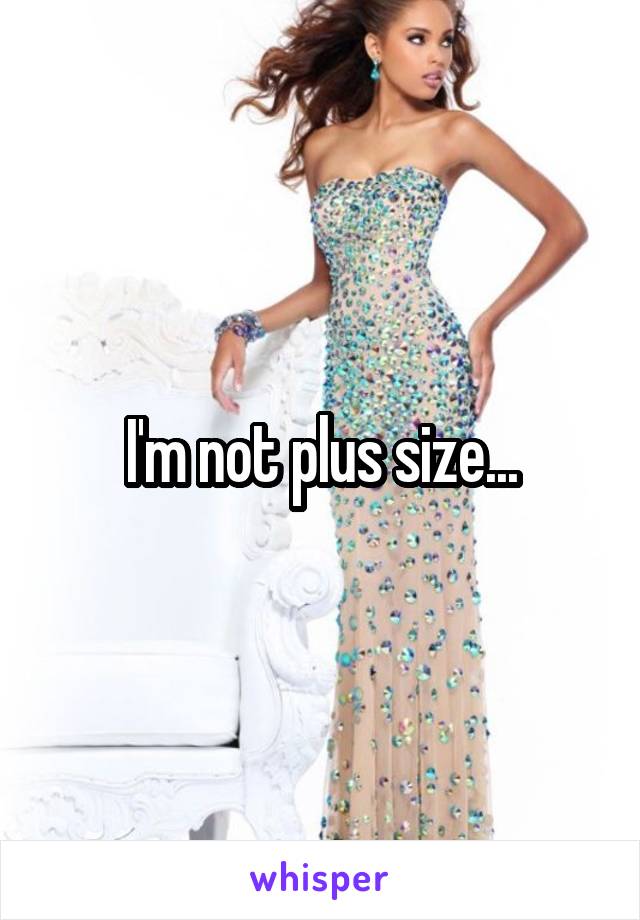 I'm not plus size...