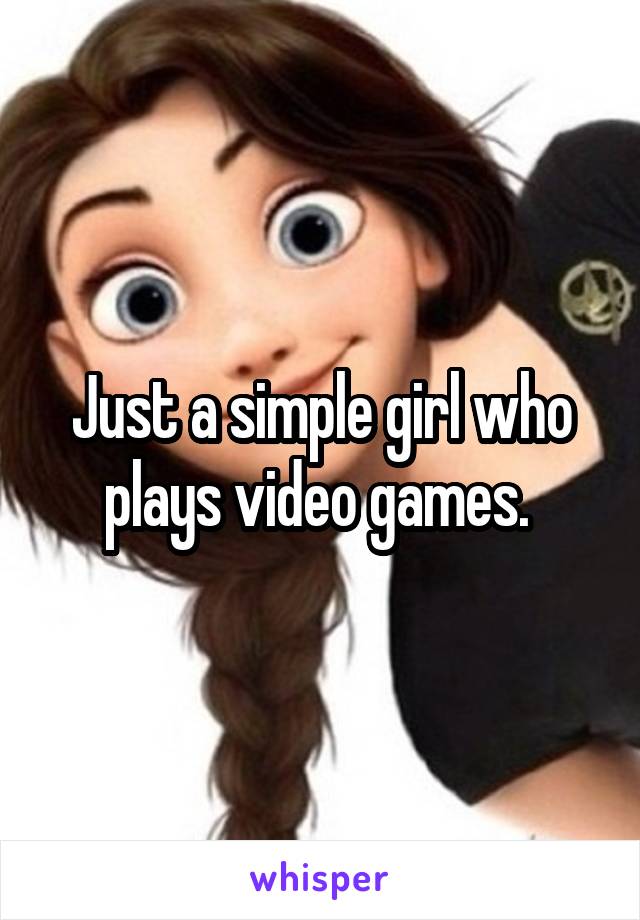 Just a simple girl who plays video games. 