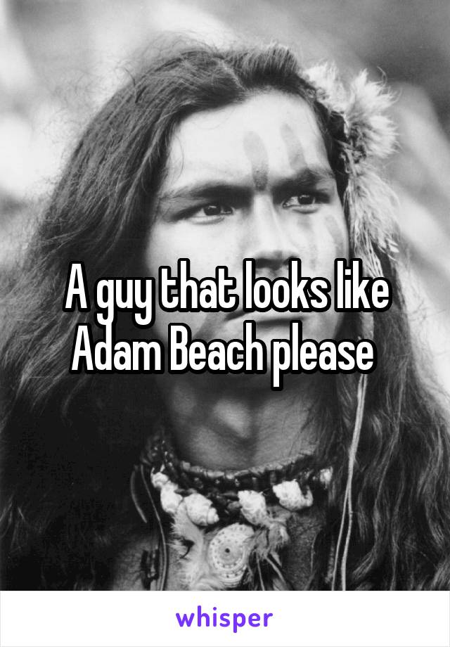 A guy that looks like Adam Beach please 