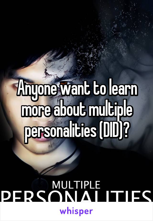 Anyone want to learn more about multiple personalities (DID)?