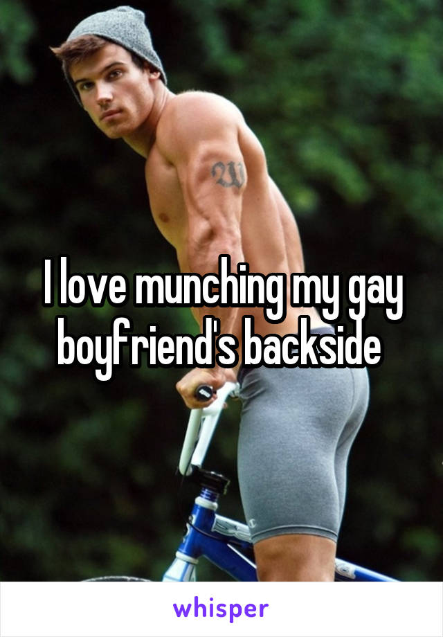 I love munching my gay boyfriend's backside 