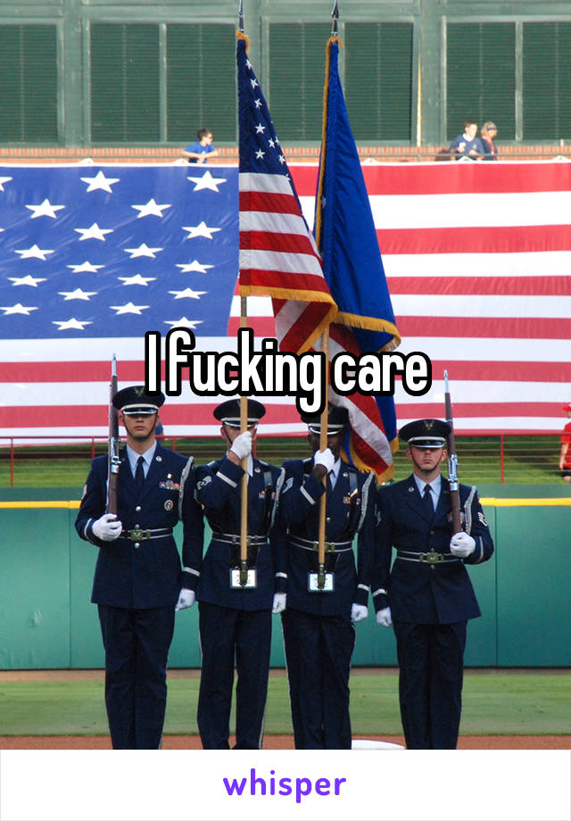 I fucking care

