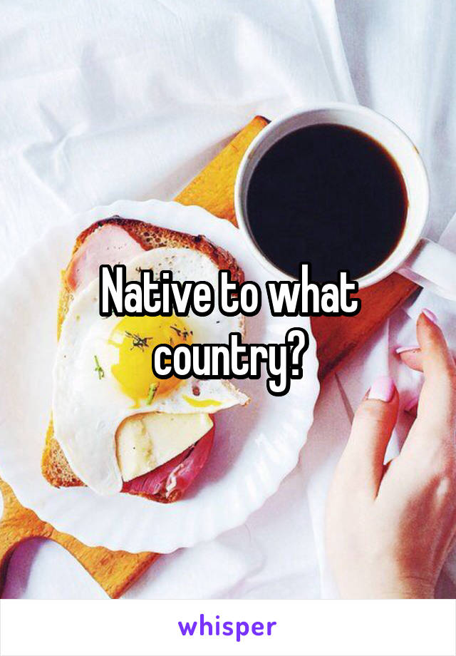 Native to what country?