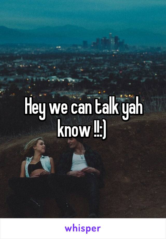 Hey we can talk yah know !!:) 