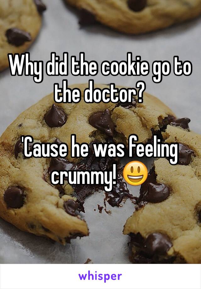 Why did the cookie go to the doctor?

'Cause he was feeling crummy! 😃

