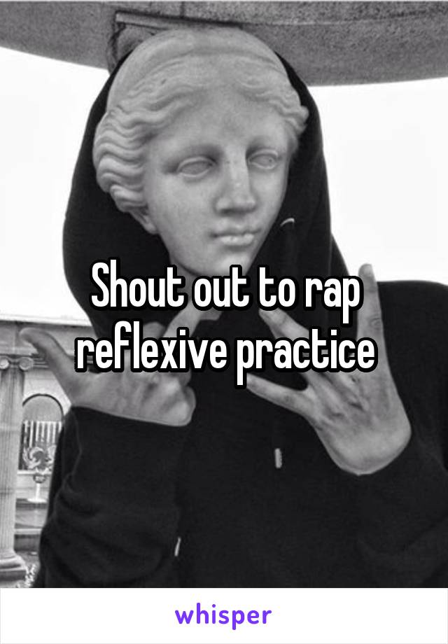 Shout out to rap reflexive practice