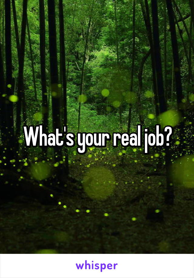 What's your real job?
