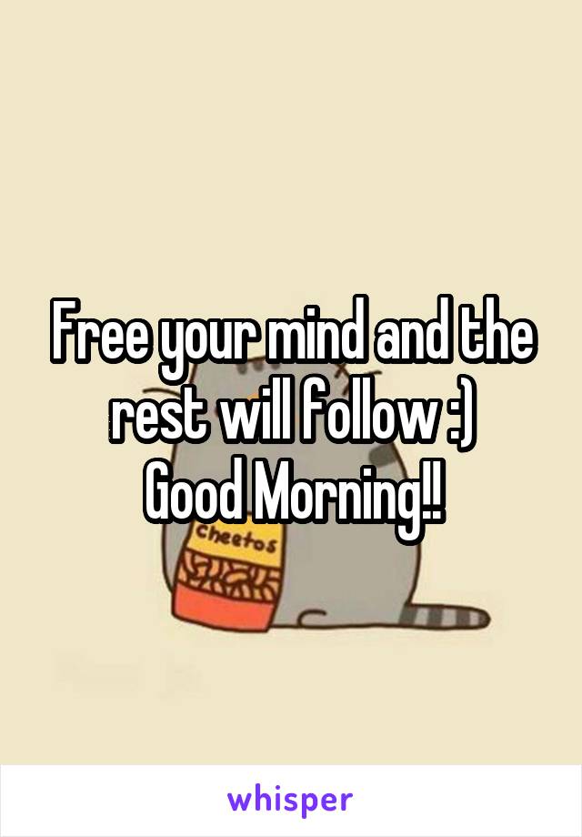 Free your mind and the rest will follow :)
Good Morning!!