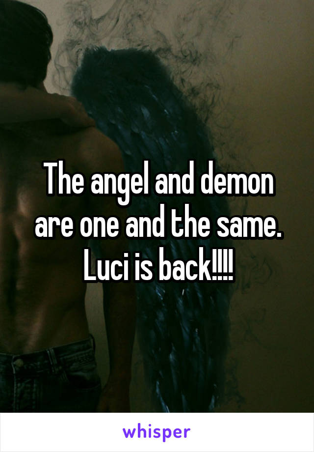 The angel and demon are one and the same. Luci is back!!!!