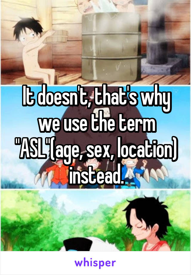 It doesn't, that's why we use the term "ASL"(age, sex, location) instead.