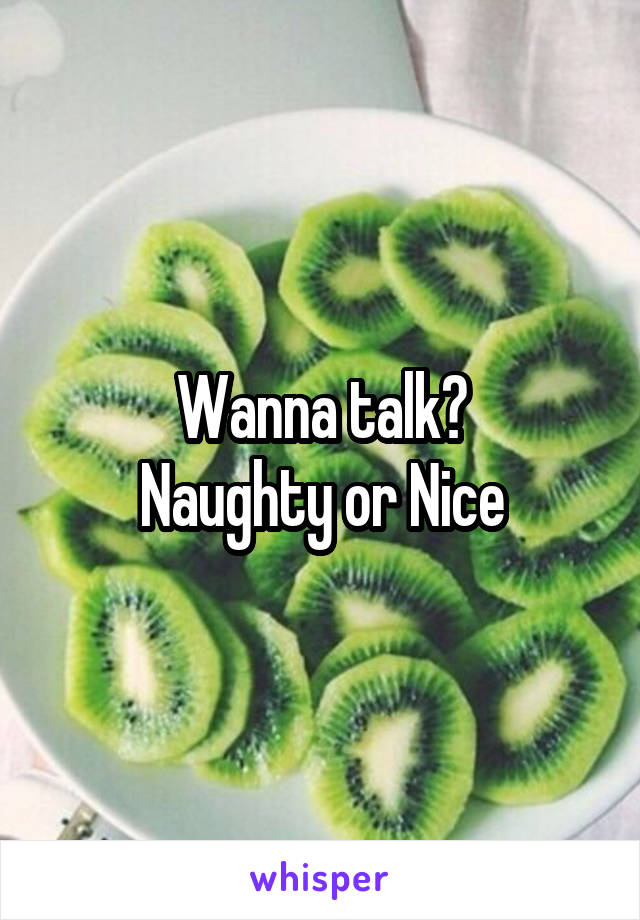 Wanna talk?
Naughty or Nice