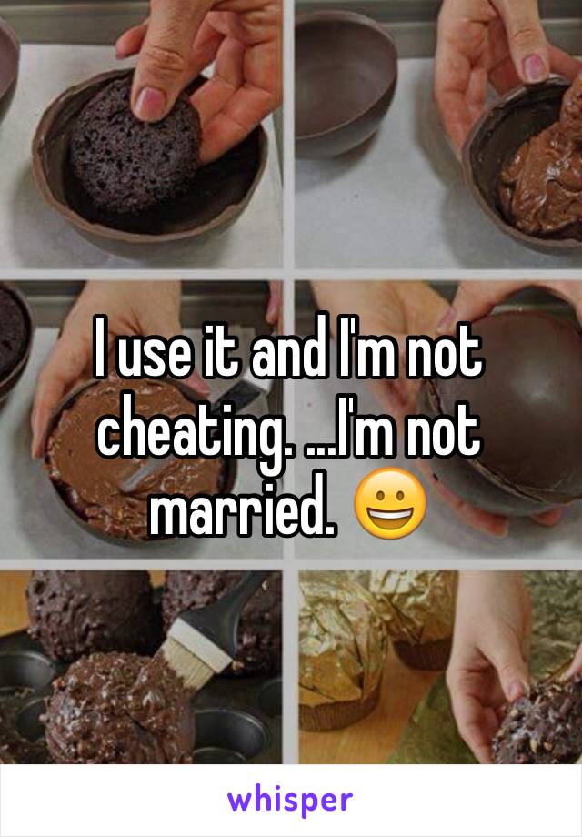 I use it and I'm not cheating. ...I'm not married. 😀