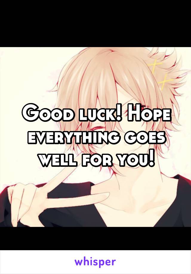 Good luck! Hope everything goes well for you!