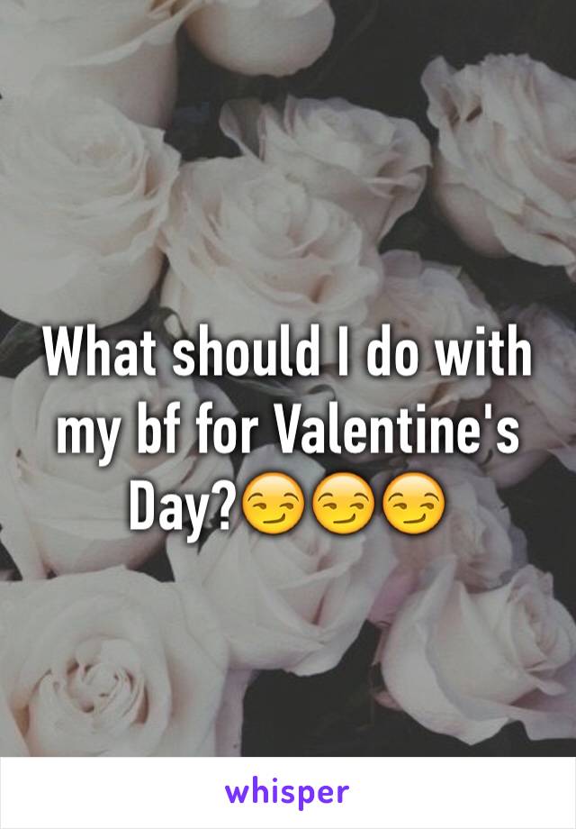 What should I do with my bf for Valentine's Day?😏😏😏
