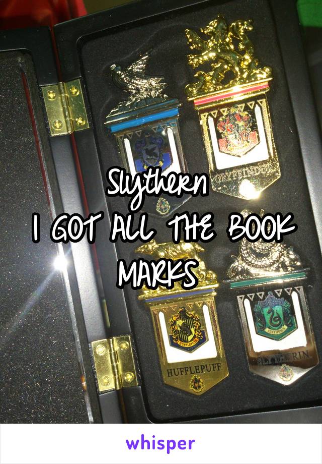 Slythern 
I GOT ALL THE BOOK MARKS 