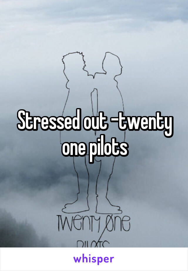 Stressed out -twenty one pilots