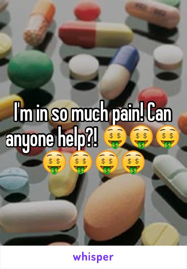 I'm in so much pain! Can anyone help?! 🤑🤑🤑🤑🤑🤑🤑