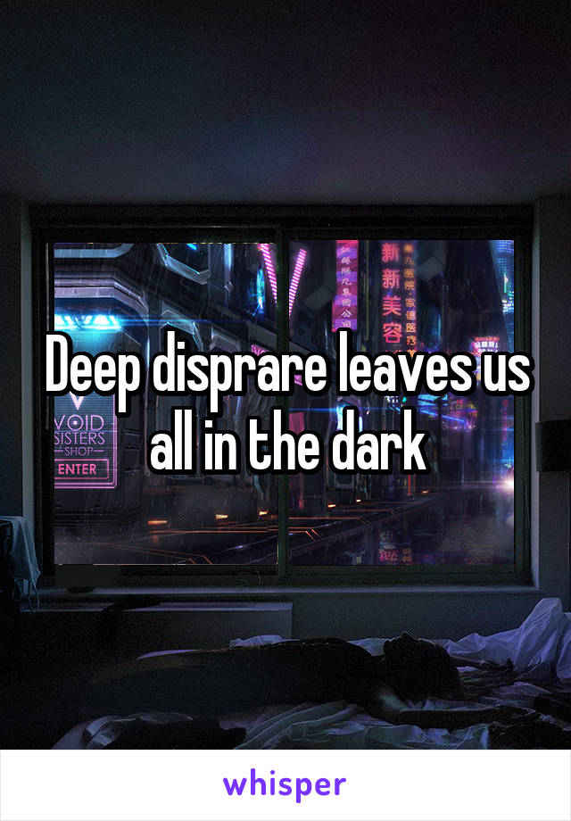 Deep disprare leaves us all in the dark