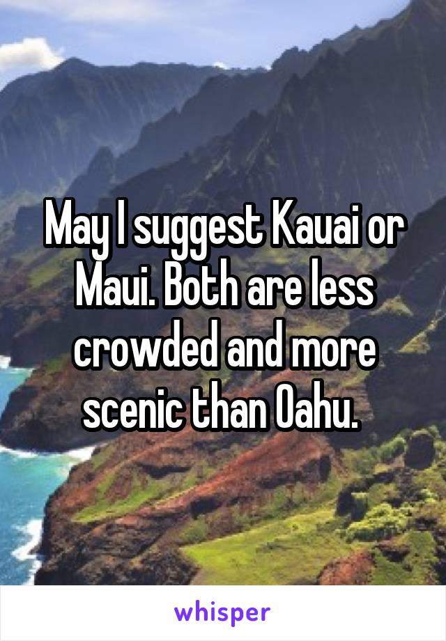 May I suggest Kauai or Maui. Both are less crowded and more scenic than Oahu. 