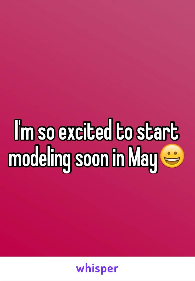I'm so excited to start modeling soon in May😀