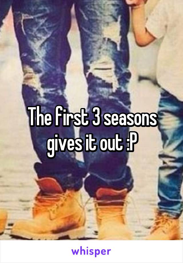 The first 3 seasons gives it out :P