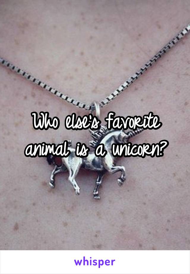 Who else's favorite animal is a unicorn?
