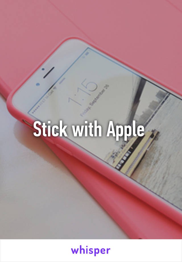 Stick with Apple 