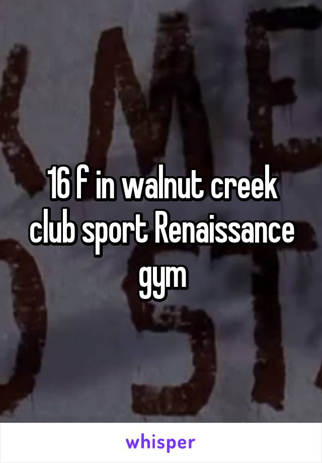 16 f in walnut creek club sport Renaissance gym