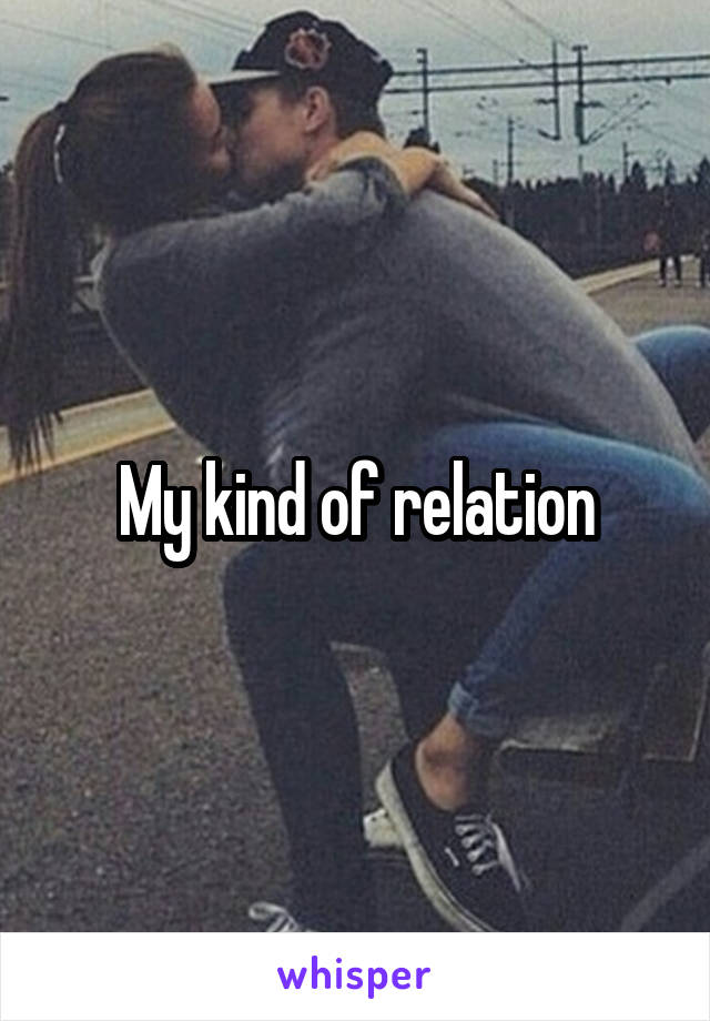 My kind of relation