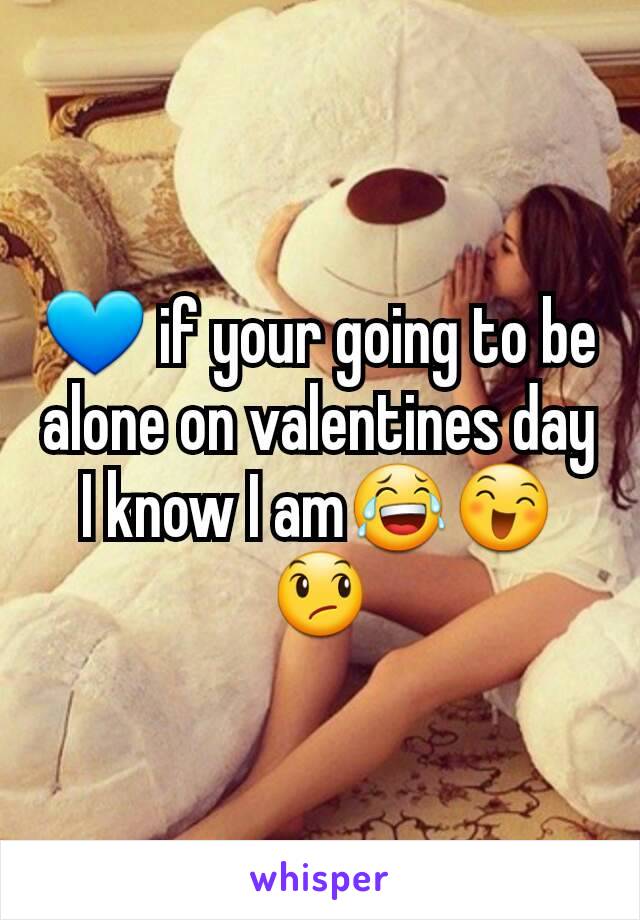 💙 if your going to be alone on valentines day I know I am😂😄😞