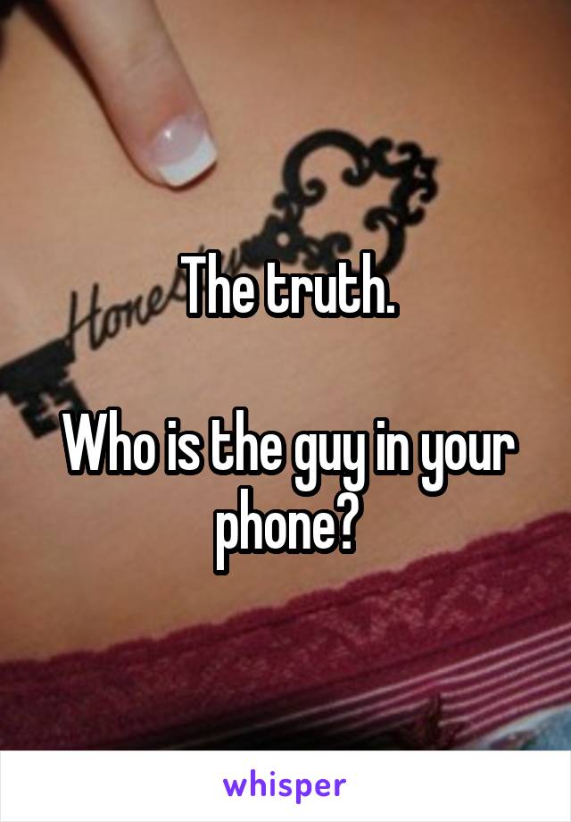The truth.

Who is the guy in your phone?