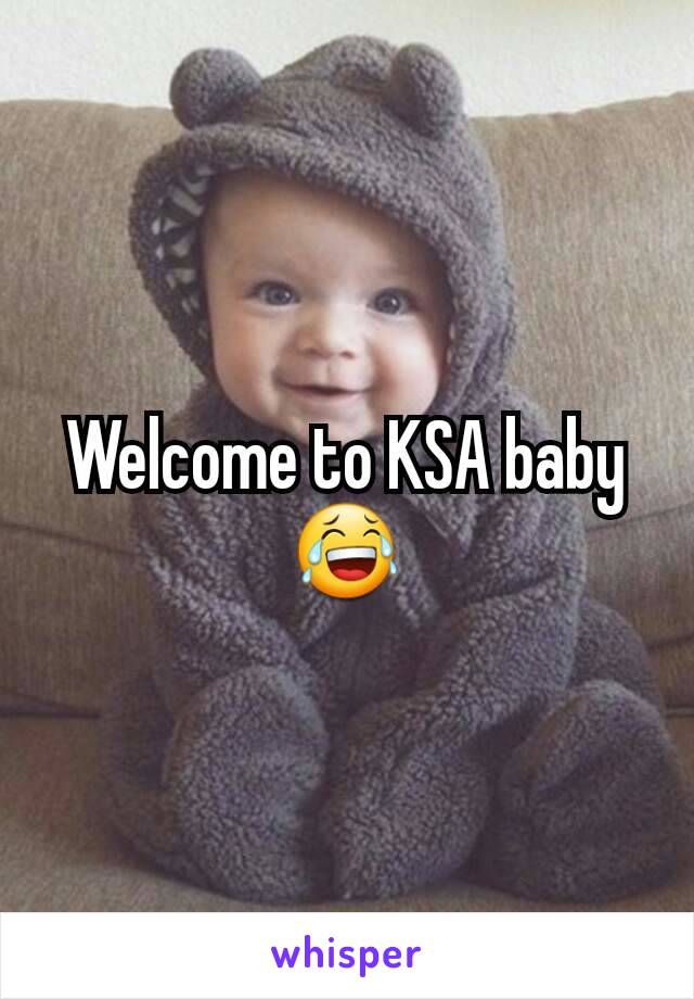 Welcome to KSA baby😂