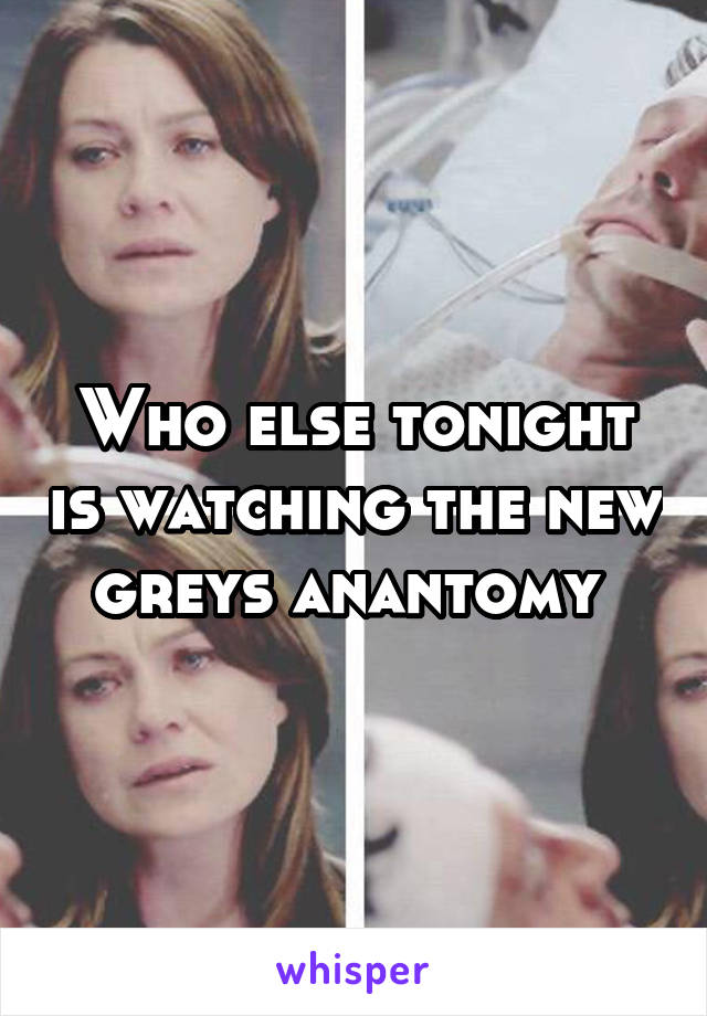 Who else tonight is watching the new greys anantomy 