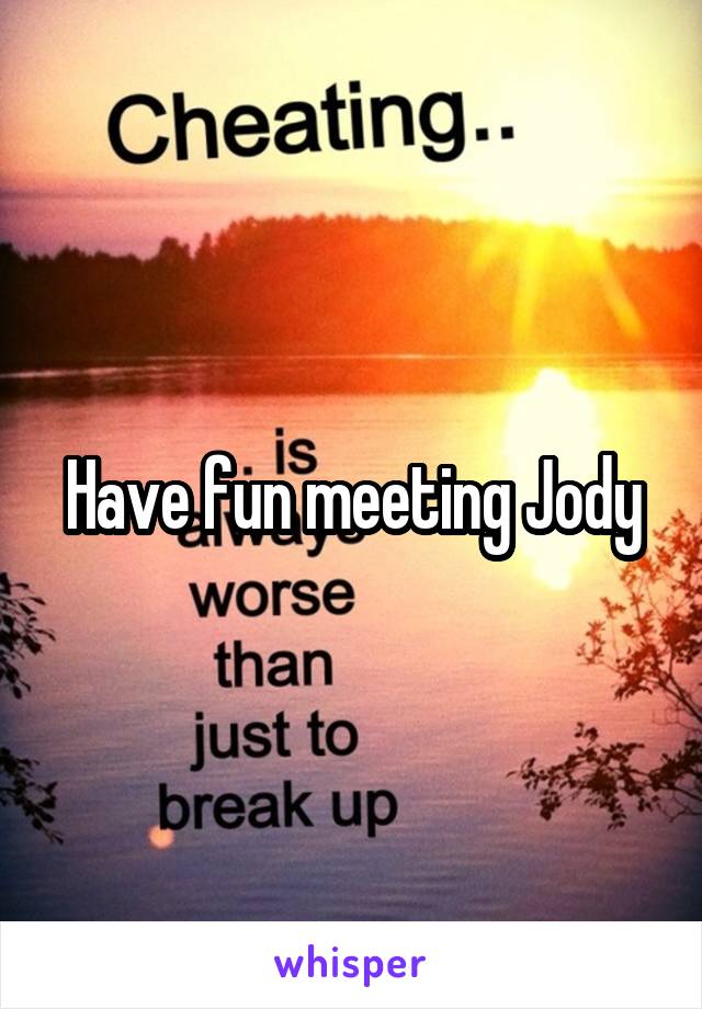 Have fun meeting Jody