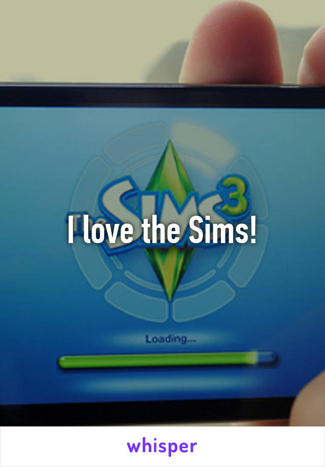 I love the Sims!