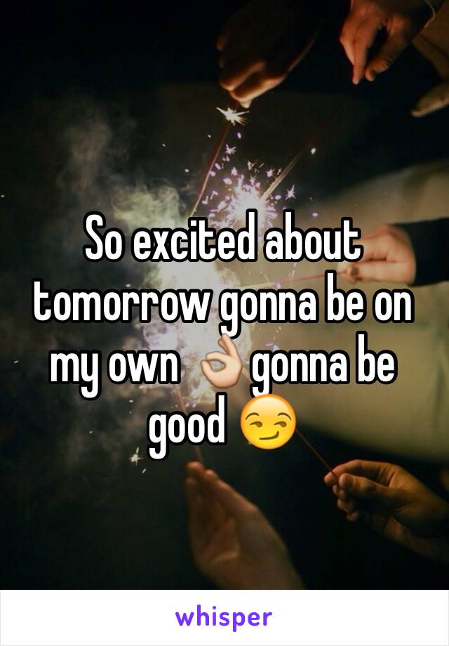 So excited about tomorrow gonna be on my own 👌gonna be good 😏