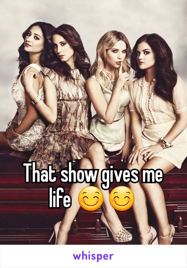 That show gives me life 😊😊