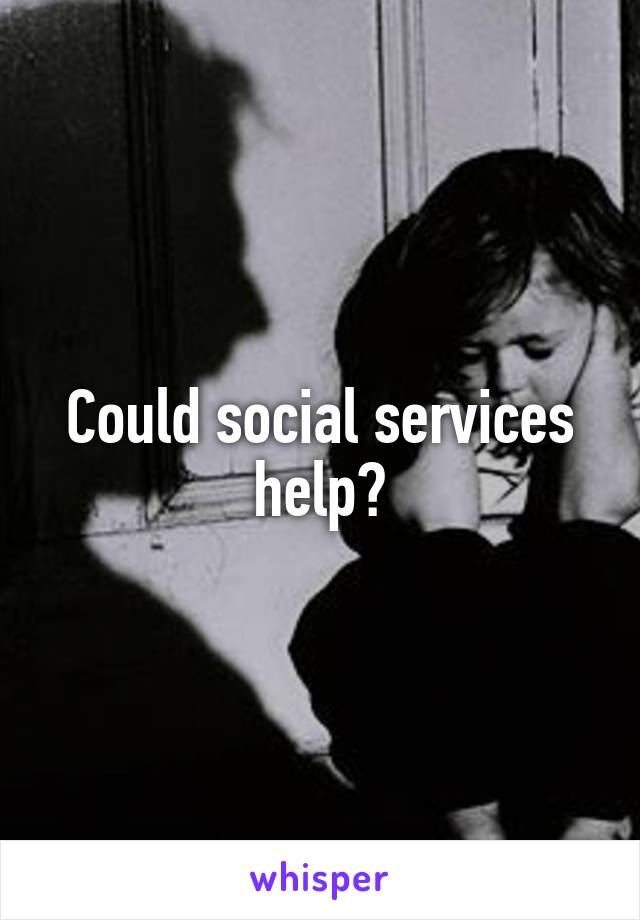 Could social services help?