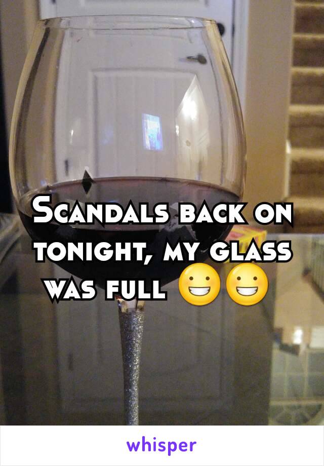Scandals back on tonight, my glass was full 😀😀 