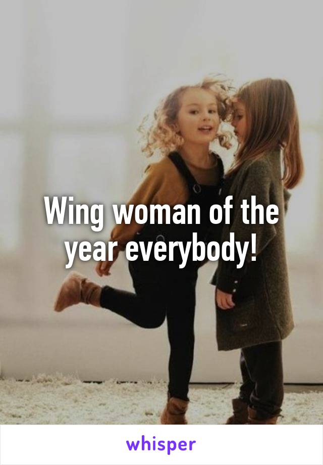 Wing woman of the year everybody!