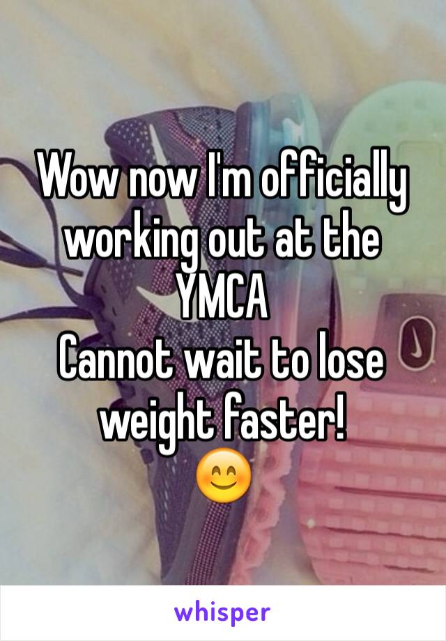 Wow now I'm officially working out at the YMCA
Cannot wait to lose weight faster!
😊