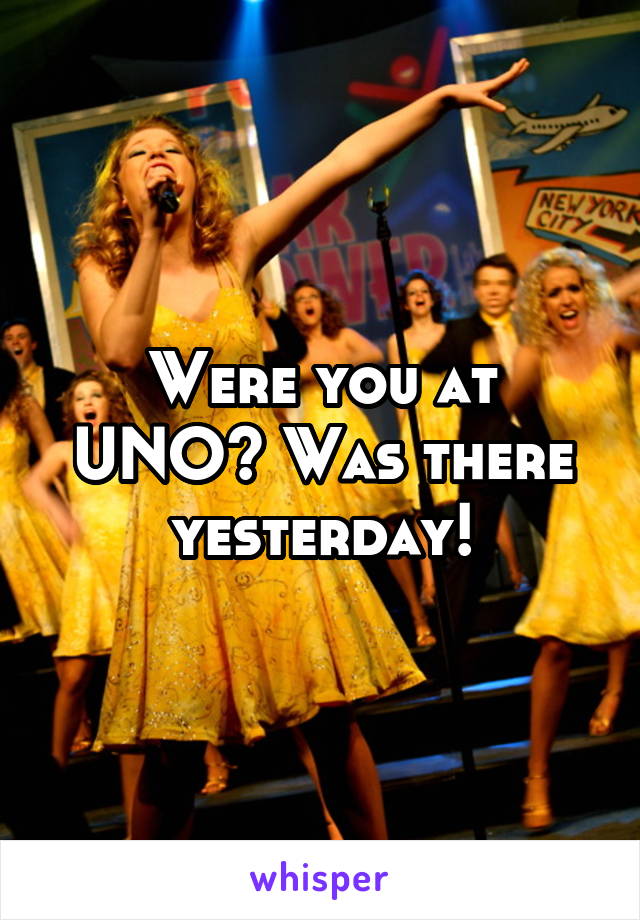 Were you at UNO? Was there yesterday!