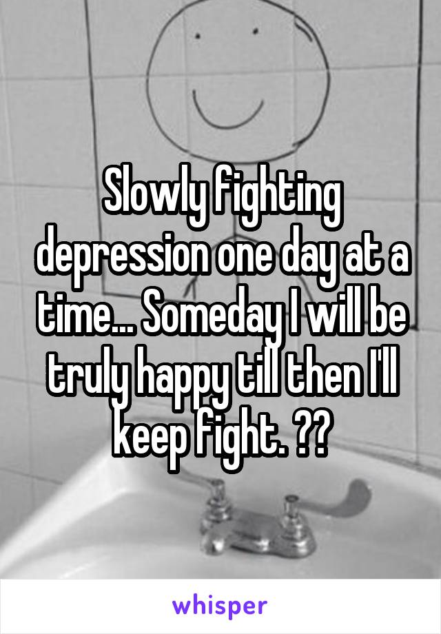 Slowly fighting depression one day at a time... Someday I will be truly happy till then I'll keep fight. ❤️