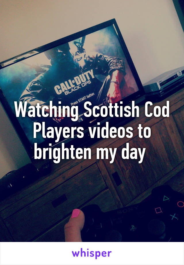 Watching Scottish Cod Players videos to brighten my day 